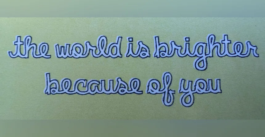the world is brighter because of you